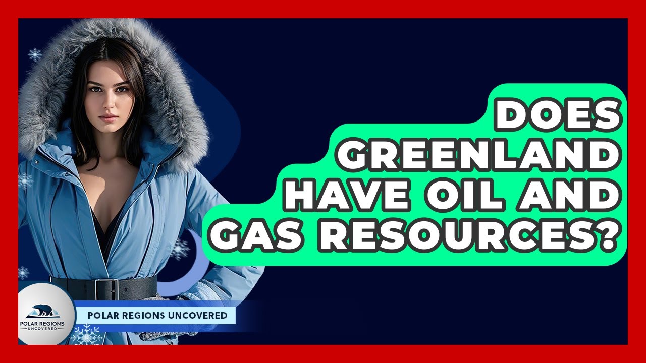 Есть ли у Гренландии нефтяные и газовые ресурсы? - Polar Regions Uncovers