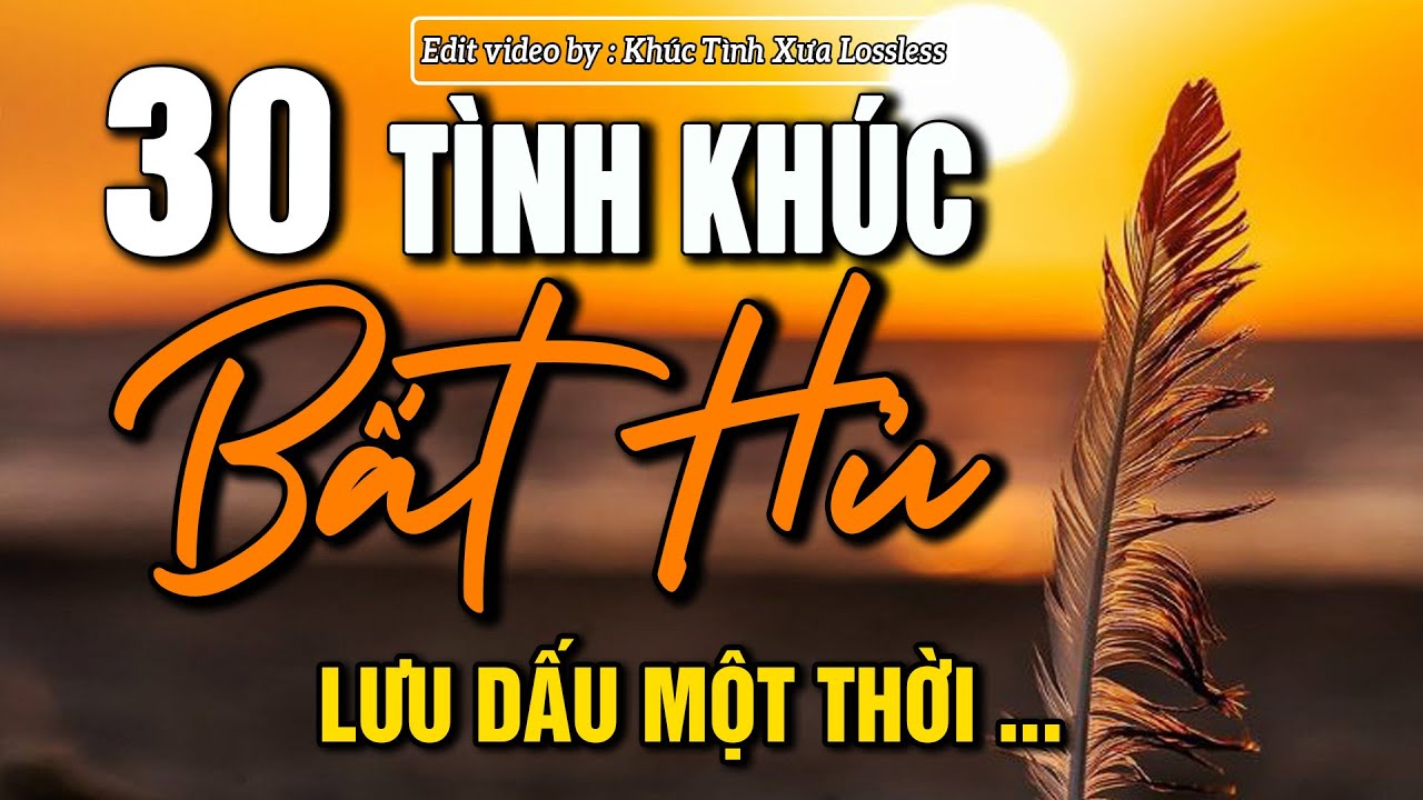 30 Bản Tình Khúc Bất Hủ Hay Nhất  – Tình Ca Xưa ĐÁNH THỨC CẢM XÚC TẬN ĐÁY LÒNG