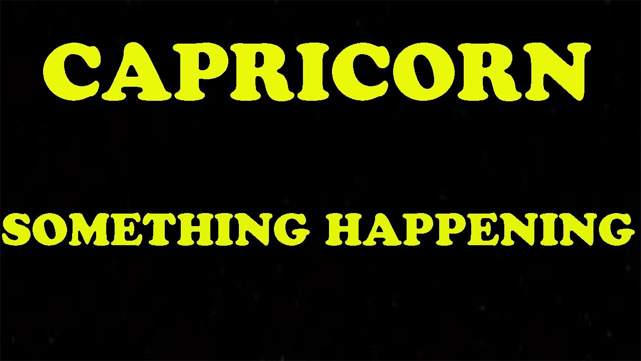 CAPRICORN SOMETHING IS HAPPINING