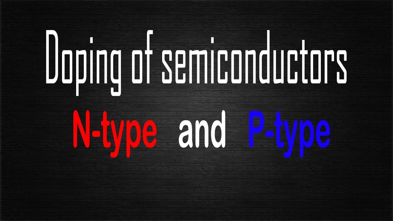 doping of semiconductors N-type and P-type