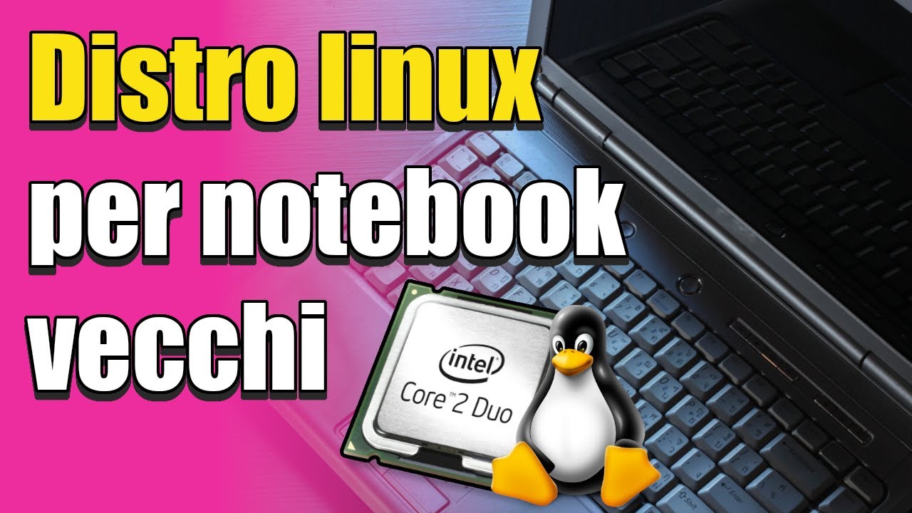 Distro linux per vecchi notebook dual core
