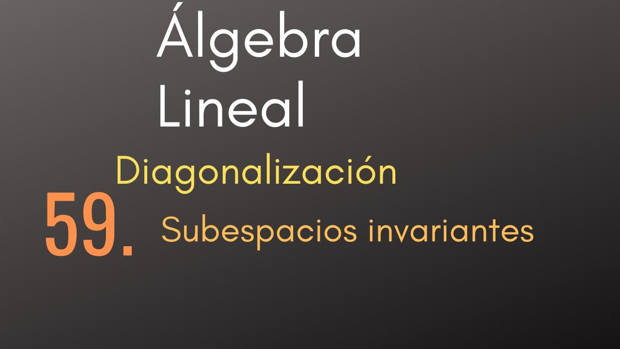 59 Álgebra Lineal - Diagonalización - Subespacios invariantes