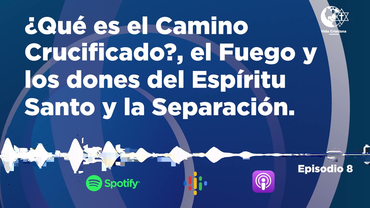 Vida Cristiana Podcast - Episodio 8 - EL CAMINO CRUCIFICADO, LA SEPARACIÓN Y EL ESPÍRITU SANTO