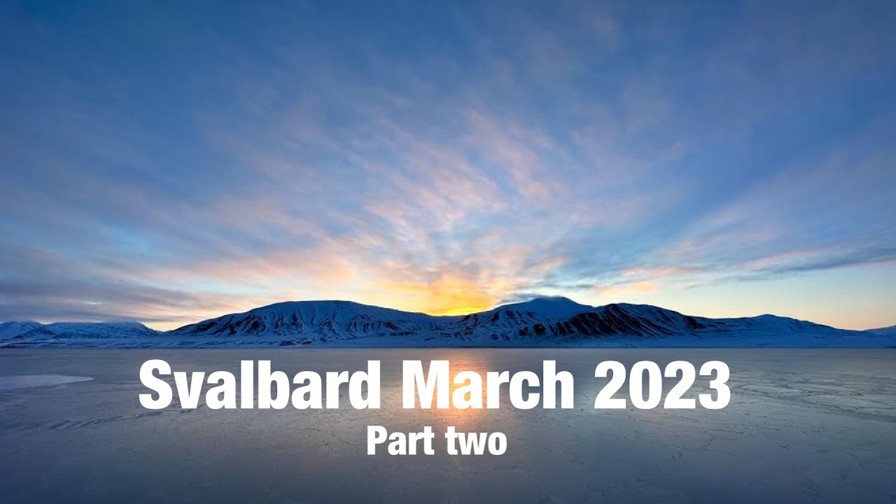 Svalbard  March 2023 - Part Two