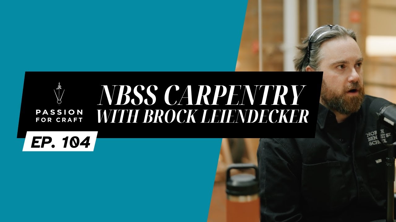 Ep. 104 NBSS Carpentry with Brock Leiendecker | Passion For Craft Podcast