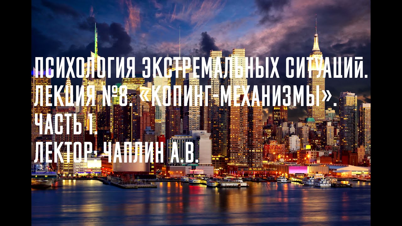 Психология экстремальных ситуаций. Лекция №8. &laquo;Копинг-механизмы&raquo;. Часть 1. Лектор: Чаплин А.В.