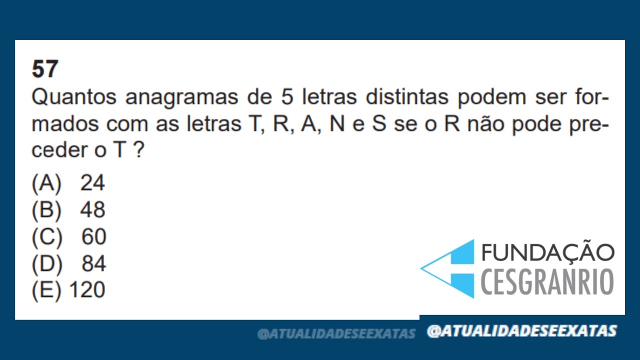 CESGRANRIO - ANAGRAMAS - Quantos anagramas de 5 letras distintas podem ser formados com as letras