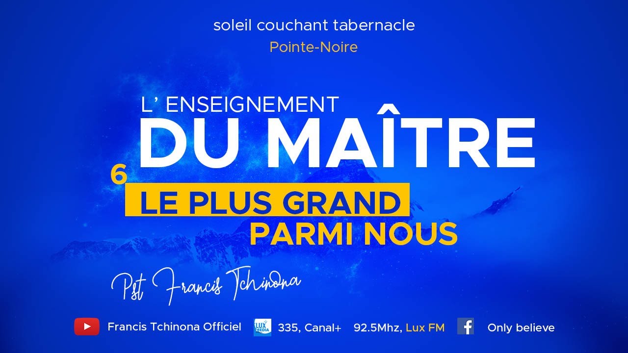 LE PLUS GRAND PARMI NOUS | L' ENSEIGNEMENT DU MAITRE | PASTEUR FRANCIS TCHINONA | SOLEIL COUCHANT T.