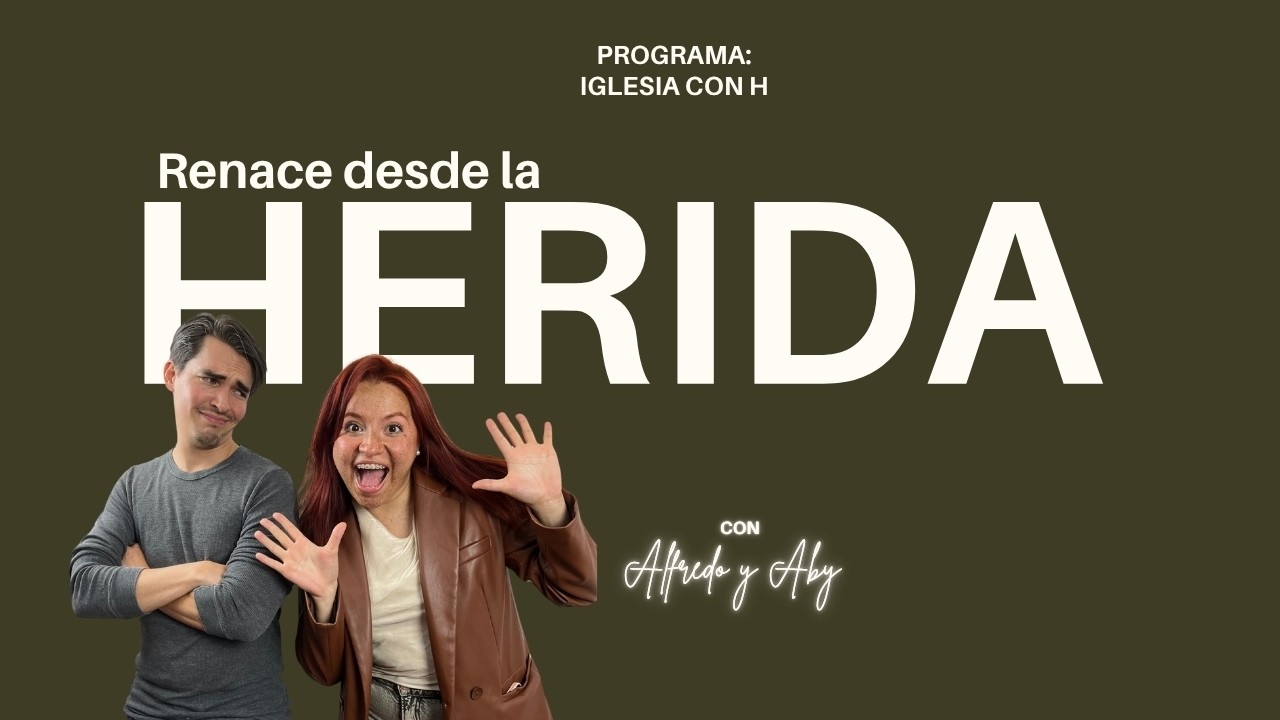 Renace desde la herida | Iglesia con H