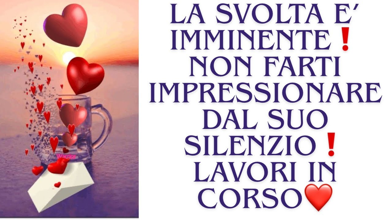 🔮LA SVOLTA E’ IMMINENTE, NON FARTI IMPRESSIONARE DAL SUO SILENZIO❤️