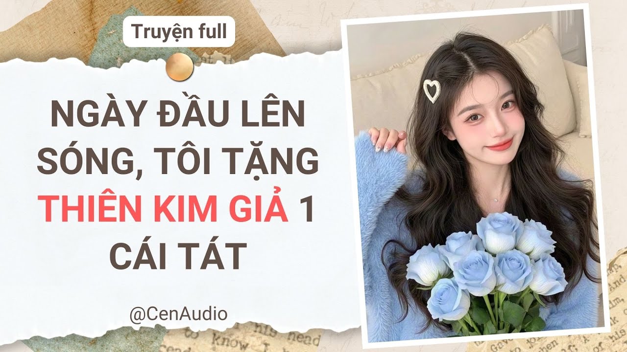 Full audio | NGÀY ĐẦU LÊN SÓNG, TÔI TẶNG THIÊN KIM GIẢ 1 CÁI TÁT | Cen audio #audio