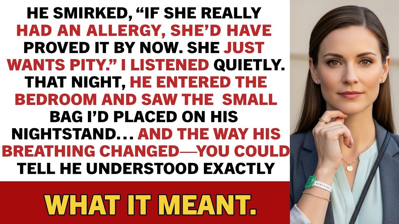 He smirked, “If she really had an allergy, she’d have proved it by now. She just wants attention.”