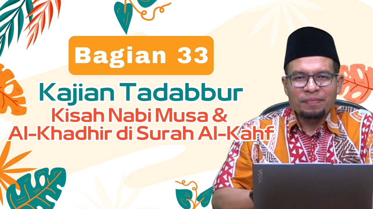 Kajian Tadabbur Kisah Nabi Musa & Al-Khadhir di Surah Al-Kahf Bagian 33