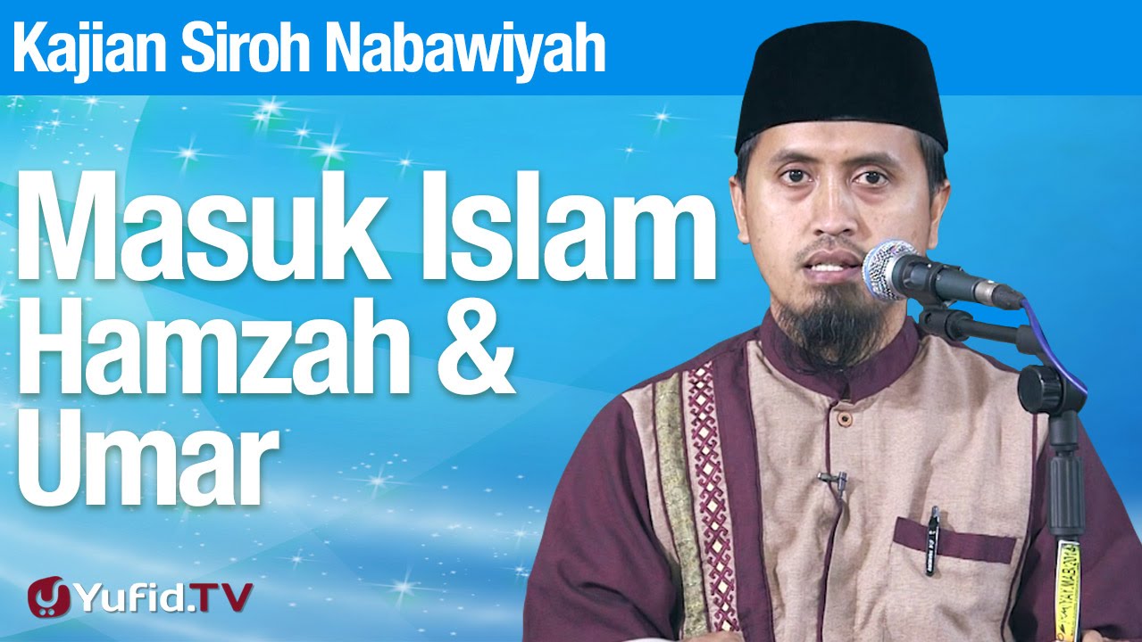 Fiqih Siroh Nabi: Masuk Islamnya Hamzah dan Umar - Ustadz Abdullah Zaen, MA