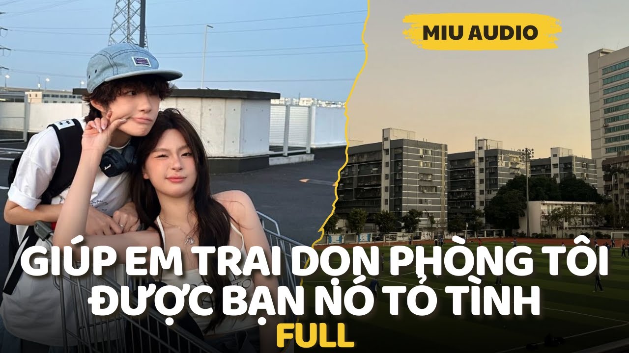Giúp Em Trai Dọn Phòng Tôi Được Bạn Nó Tỏ Tình - Miu Audio | Truyện Audio