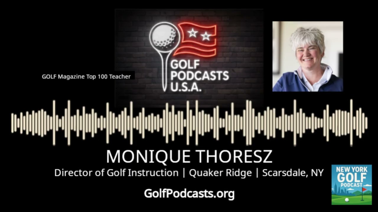 Monique Thoresz, PGA: Golf Tips That Work | Quaker Ridge (Scarsdale, NY) | NY Golf Podcast