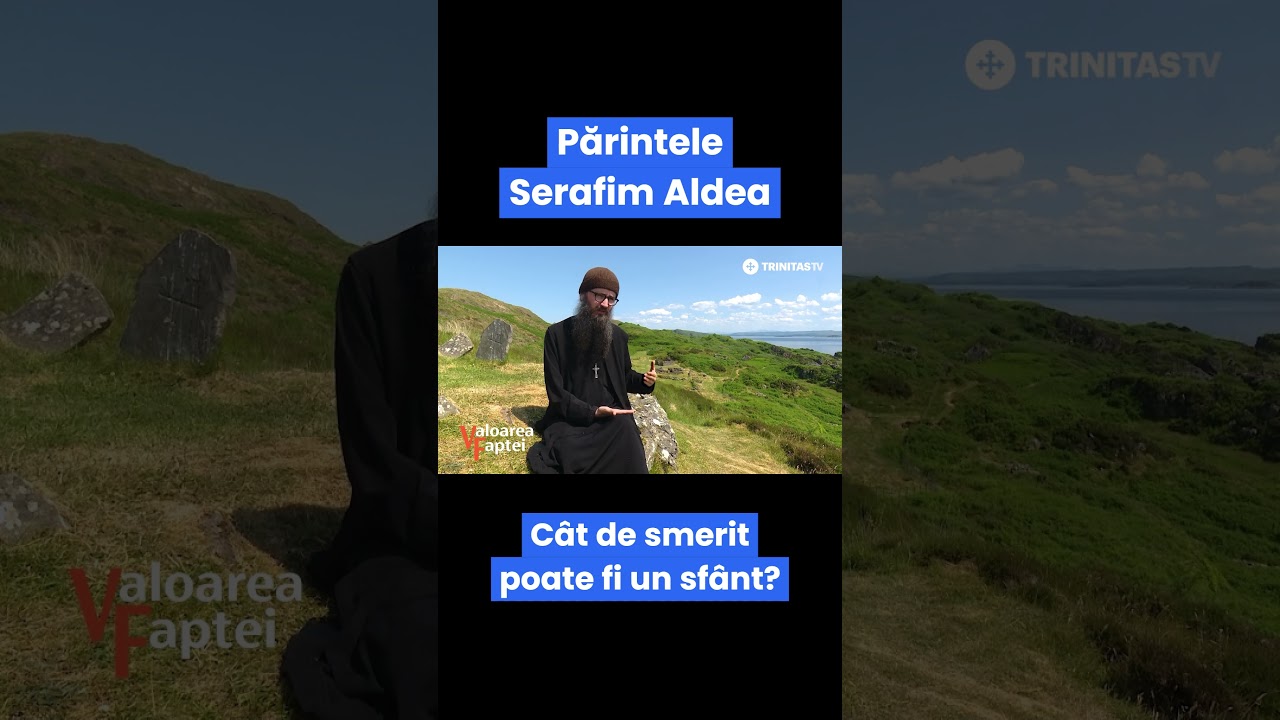 Părintele Serafim Aldea - C&acirc;t de smerit poate fi un sf&acirc;nt? #valoareafaptei