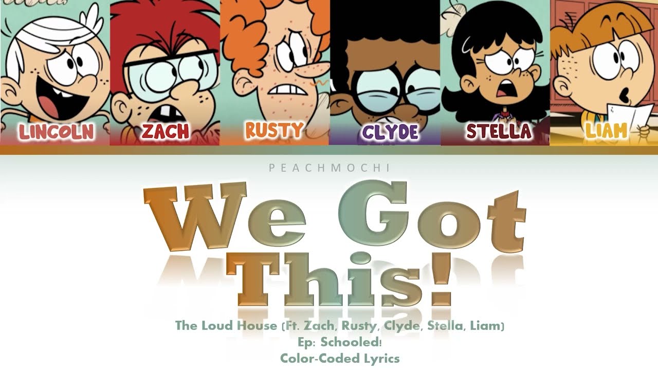 The Loud House (Ft. Zach, Rusty, Clyde, Stella, Liam) | We Got This | Color-Coded Lyrics
