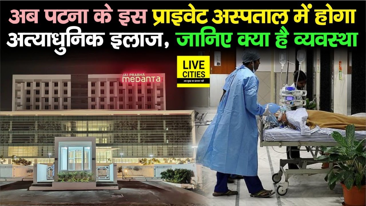 Patna Medanta Hospital में मरीजों का अत्याधुनिक इलाज, जानिए क्या-क्या है व्यवस्था | Bihar News
