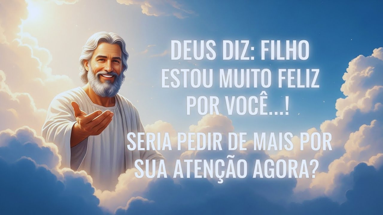 DEUS DIZ: FILHO ESTOU  MUITO FELIZ POR VOCÊ.....!