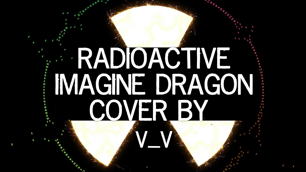 Radioactive - Imagine Dragon (Cover by V_V)