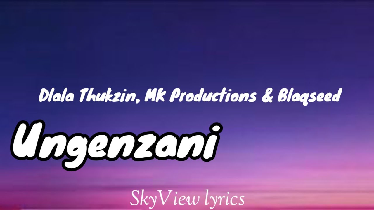 Ungenzani lyrics - Dlala Thukzin, MK Productions & Blaqseed