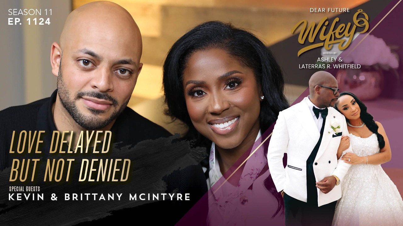 God Hit Pause on Our Love Story | KEVIN & BRITTANY MCINTYRE | Dear Future Wifey Ep. 1124