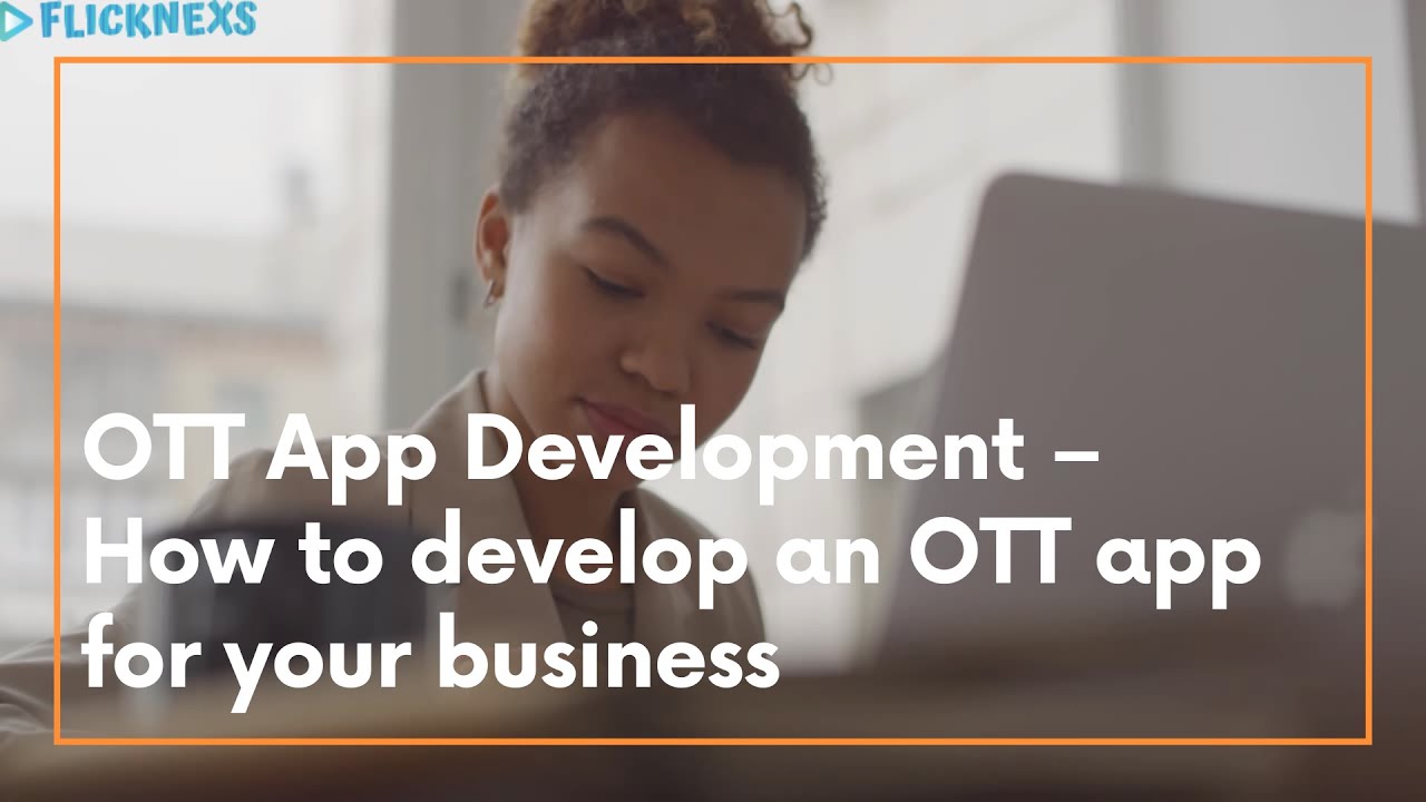 Create a Cutting-Edge OTT App for Your Business with These Simple Step | OTT Development | Flicknexs