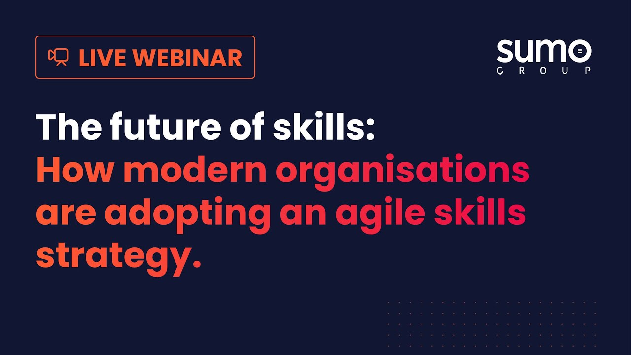 Webinar - The future of skills: How modern organisations are adopting an agile skills strategy.