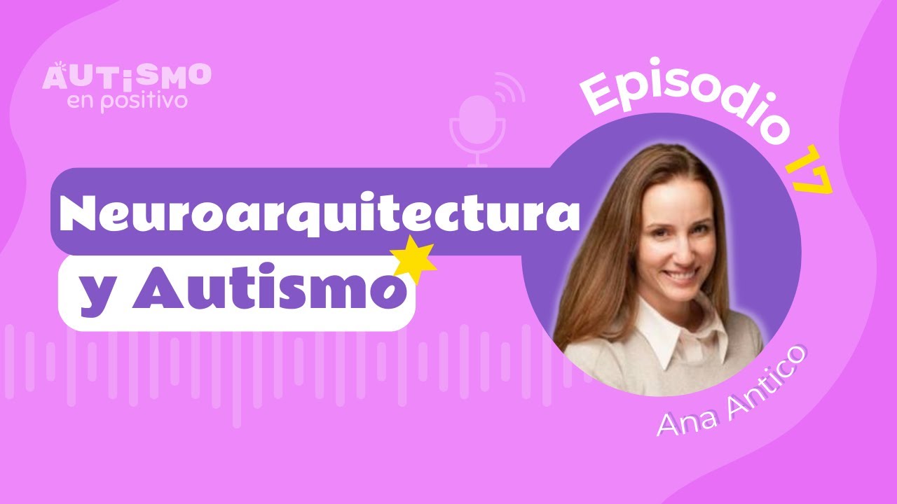 LA NEUROARQUITECTURA Y EL AUTISMO ft. ANA ANTICO - AEP | Ep. 17