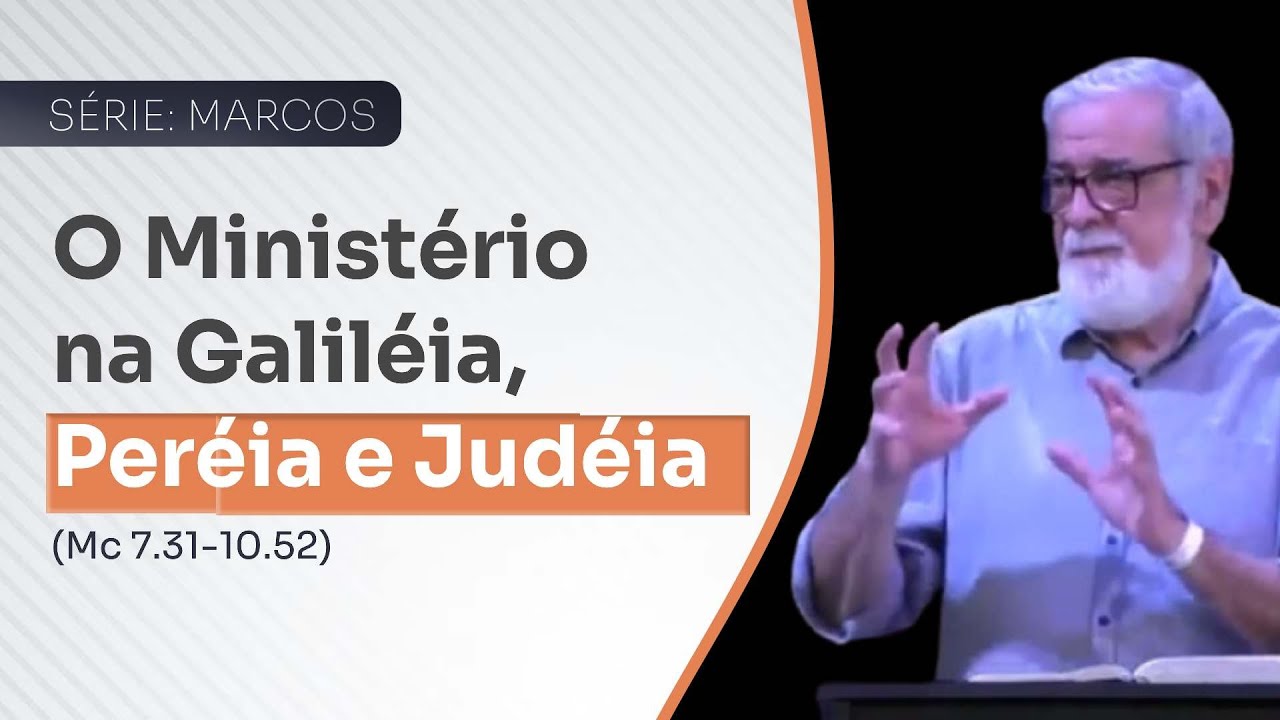 03 - O Ministério na Galiléia, Peréia e Judéia (Mc 7.31-10.52)