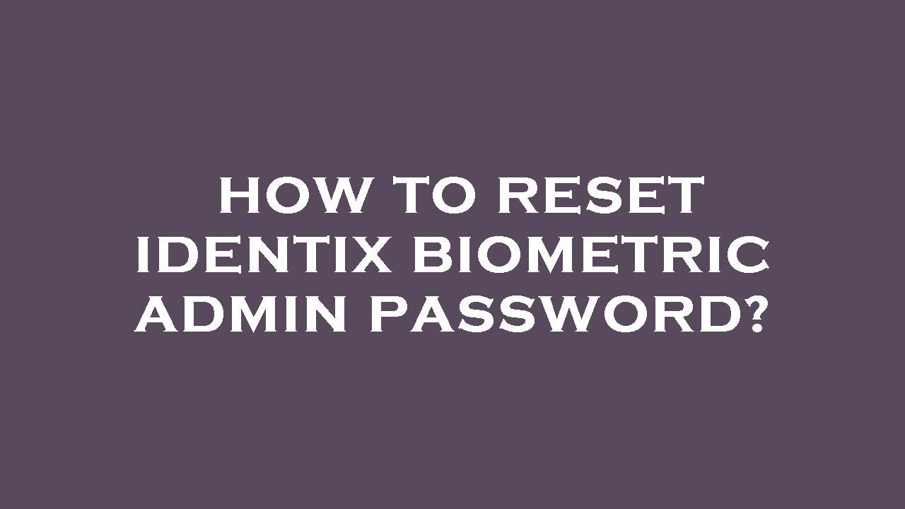 How to reset identix biometric admin password?