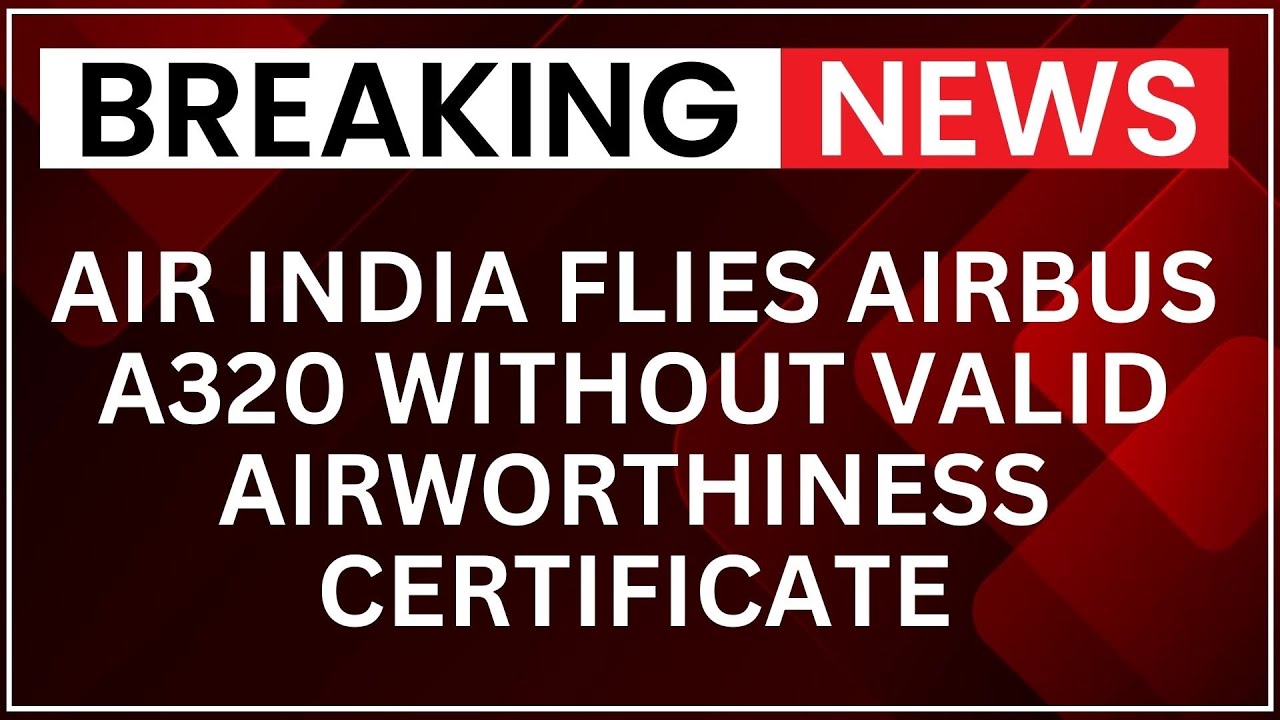 Air India Flies Airbus A320 Without Valid Airworthiness Certificate, DGCA Investigates