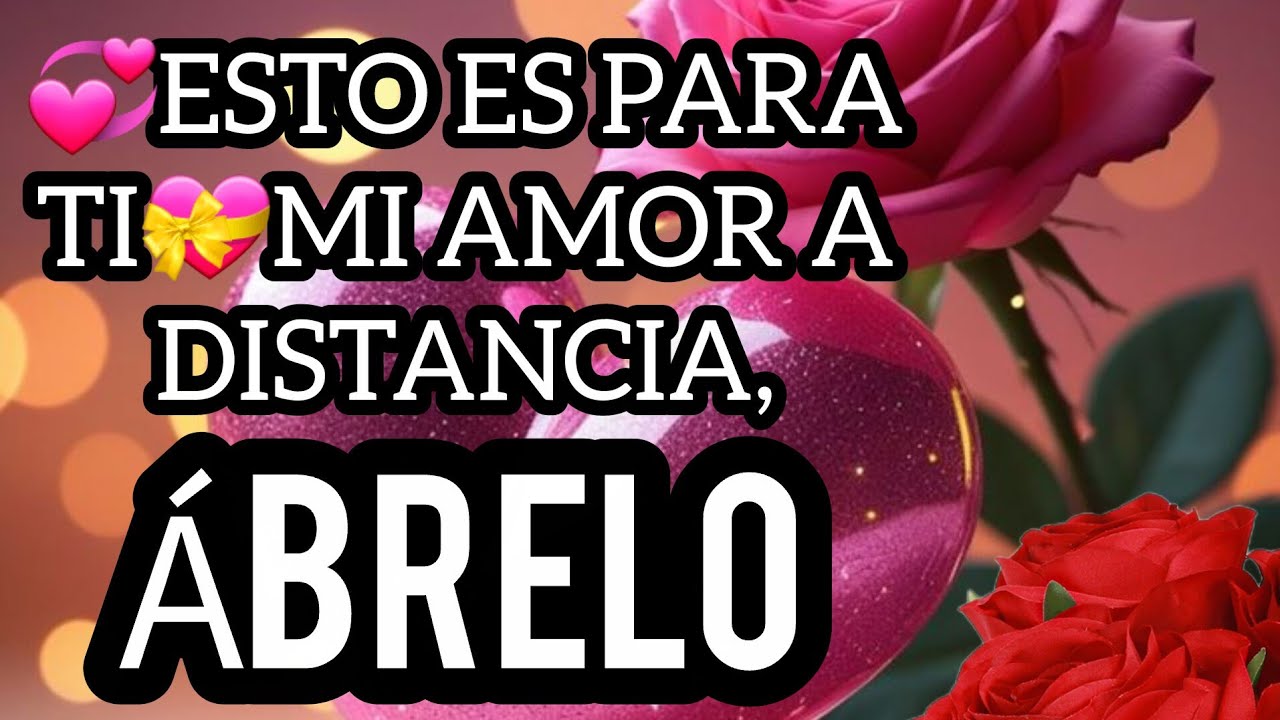 💞ESTO ES PARA TI💝MI AMOR A DISTANCIA,💞Dedicado al Amor de mi Vida 💝¡Yo TE AMO con todo CORAZÓN!💝