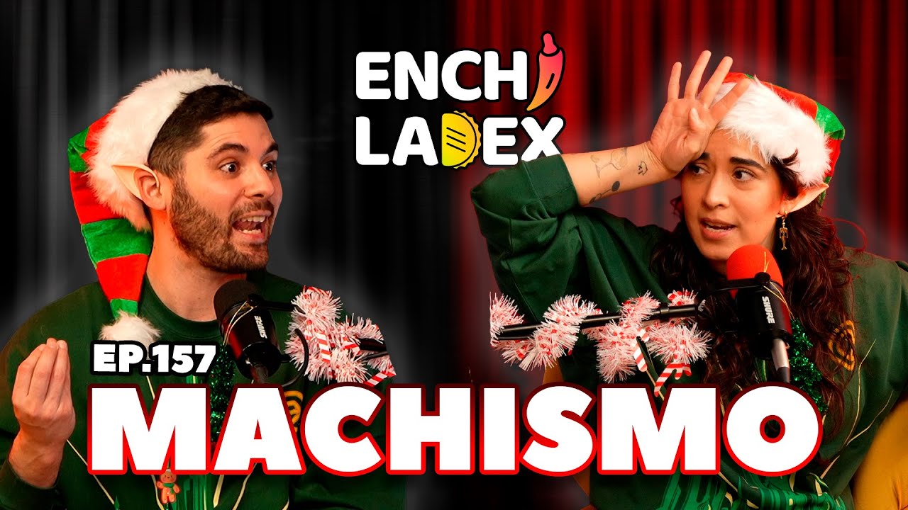 T4 | EP. 157 | MACHISMO | ENCHILADEX