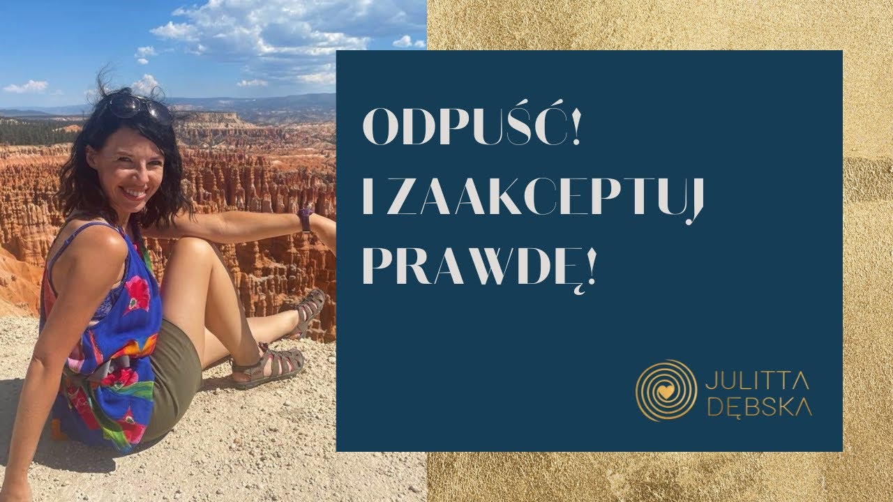 Odpuść i zaakceptuj prawdę!