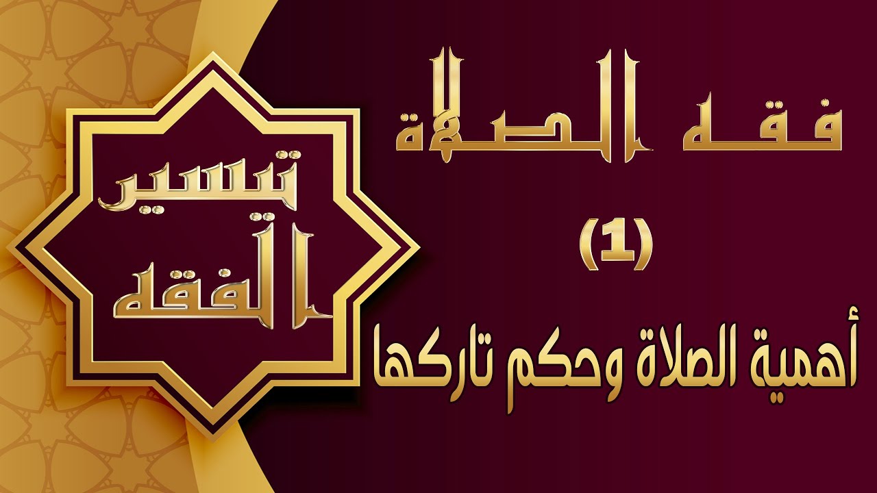 تيسير فقه الصلاة : 1- أهمية الصلاة وحكم تاركها