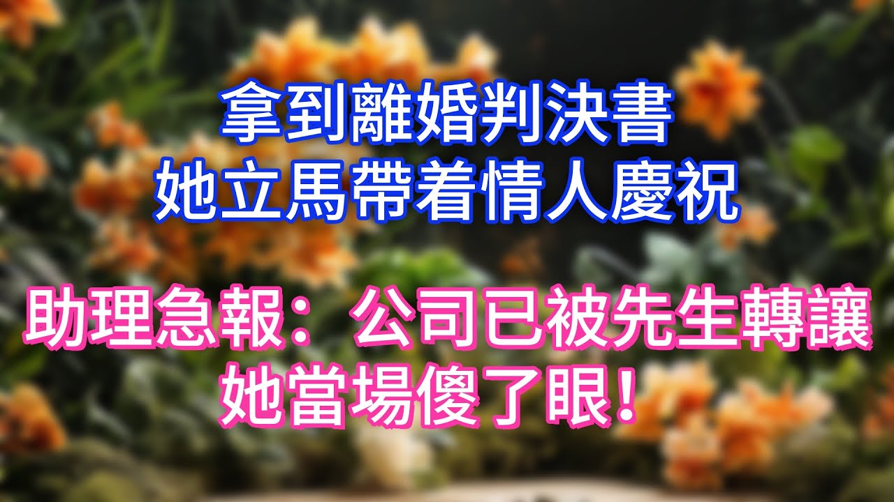 拿到離婚判決書，她立馬帶着情人慶祝，助理急報：公司已被先生轉讓！她當場傻了眼！