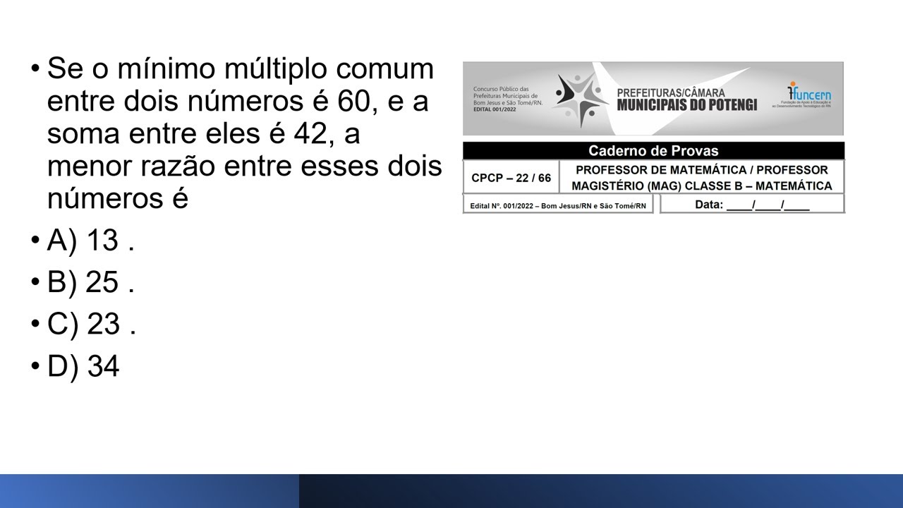 PROBLEMA DE CONCURSO PÚBLICO 19: PREFEITURAS DO POTENGI. a menor razão entre esses dois números é
