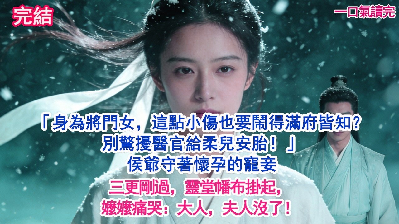 「身為將門女，這點小傷也要鬧得滿府皆知？別驚擾醫官給柔兒安胎！」侯爺守著懷孕的寵妾三更剛過，靈堂幡布掛起，嬤嬤痛哭：大人，夫人沒了！#古風#追妻火葬場#愛情#小說