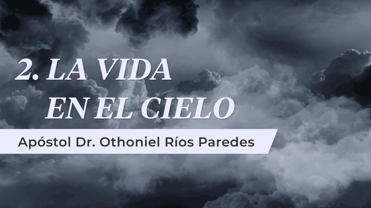 La Vida en el Cielo - Apóstol Dr. Othoniel Ríos Paredes