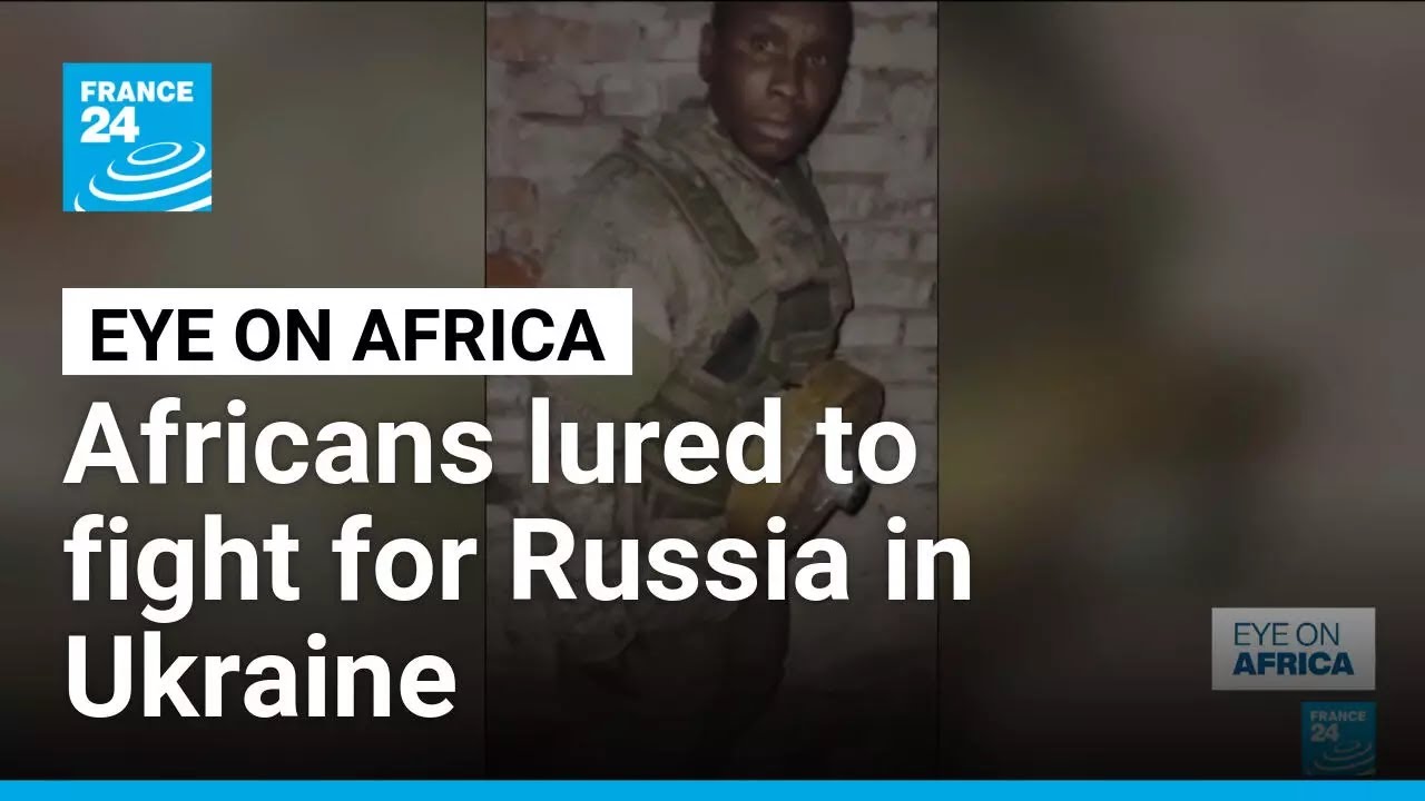 Report highlights how Russia lures young Africans to fight in Ukraine &bull; FRANCE 24 English