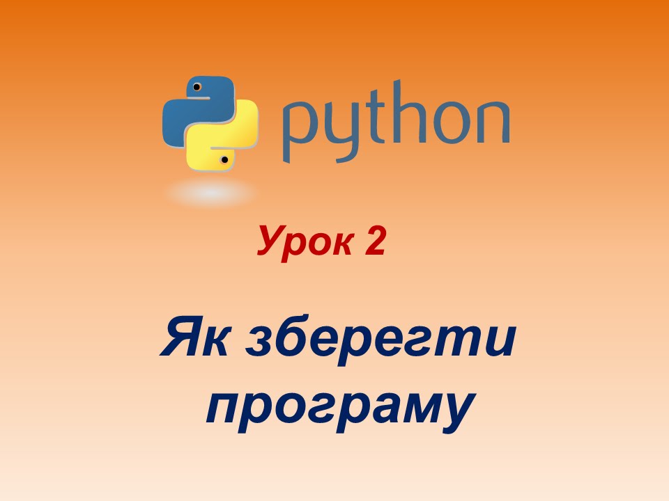Програмування мовою Python. Урок 2. Як зберегти програму