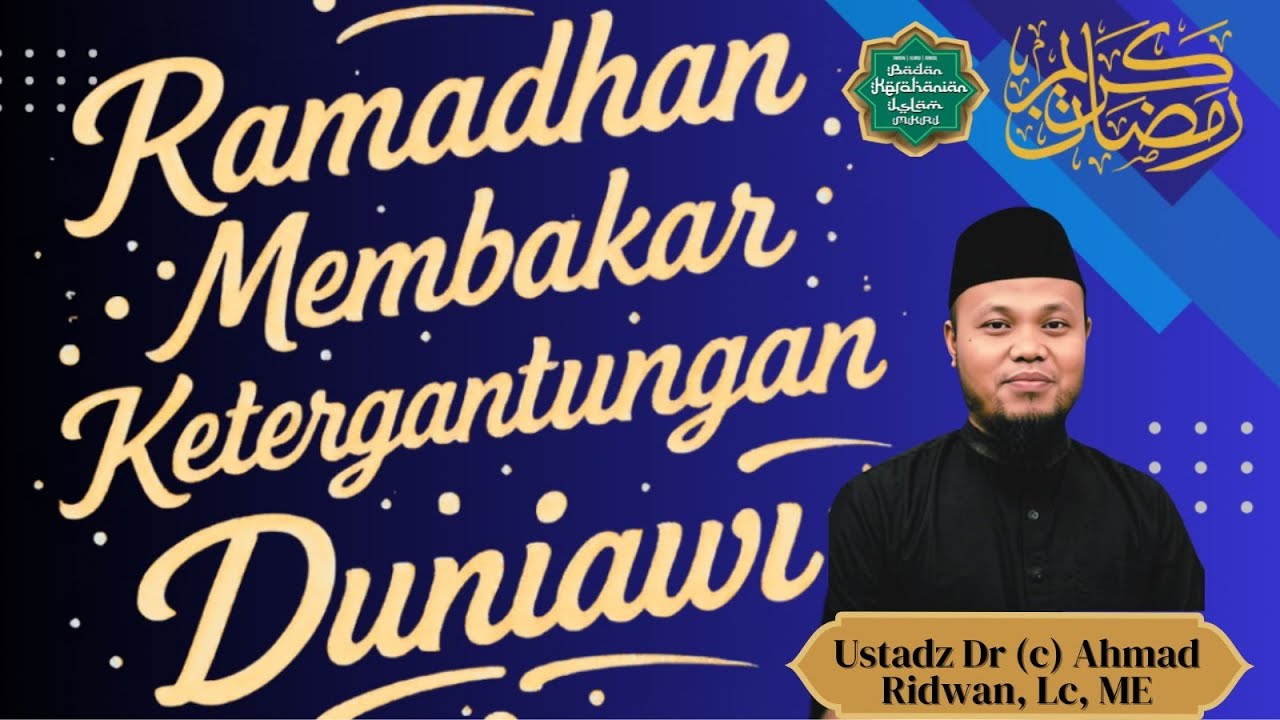 Ustadz Dr (c) Ahmad Ridwan, Lc, ME - Ramadhan Membakar Ketergantungan Duniawi (bagian 1)