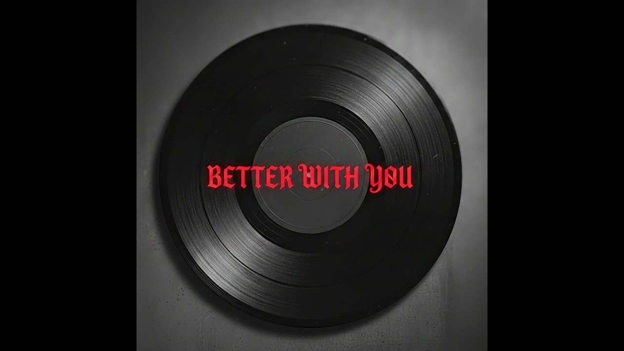 BETTER WITH YOU (BETTER VERSION)