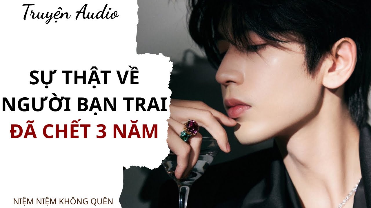 TRUYỆN AUDIO | Sự thật về người bạn trai đã chết 3 năm | Niệm Niệm Không Quên