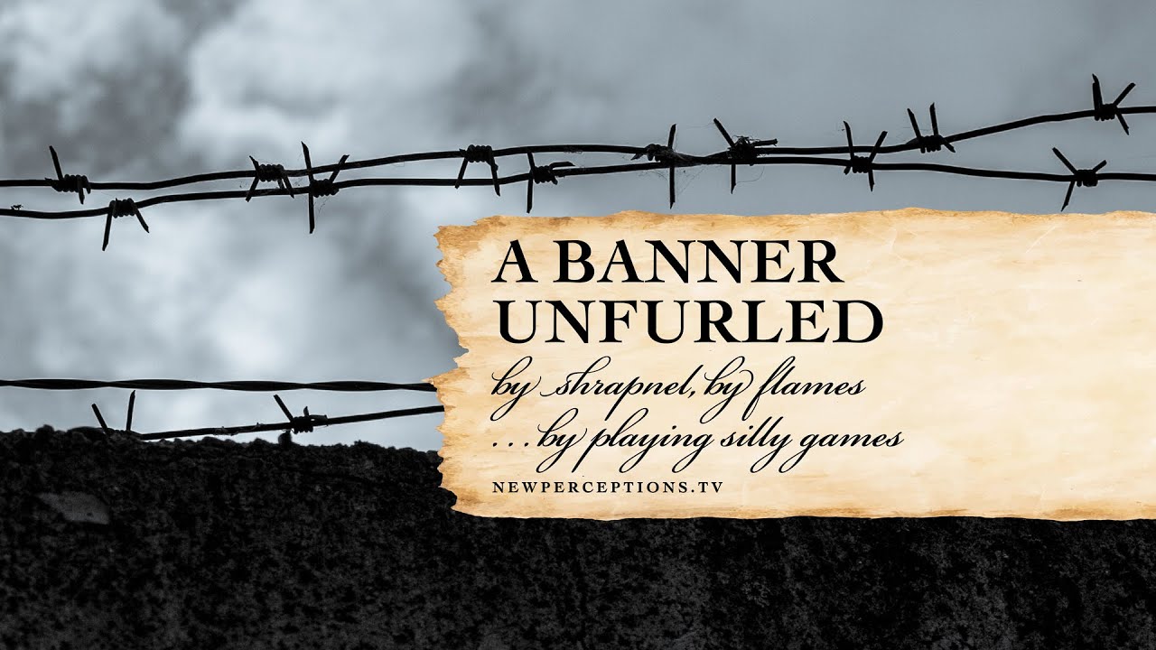 A Banner Unfurled: 'By Shrapnel, By Flames . . . By Playing Silly Games'