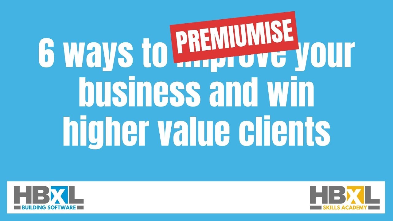 6 ways to Premiumise your building business and win higher value clients