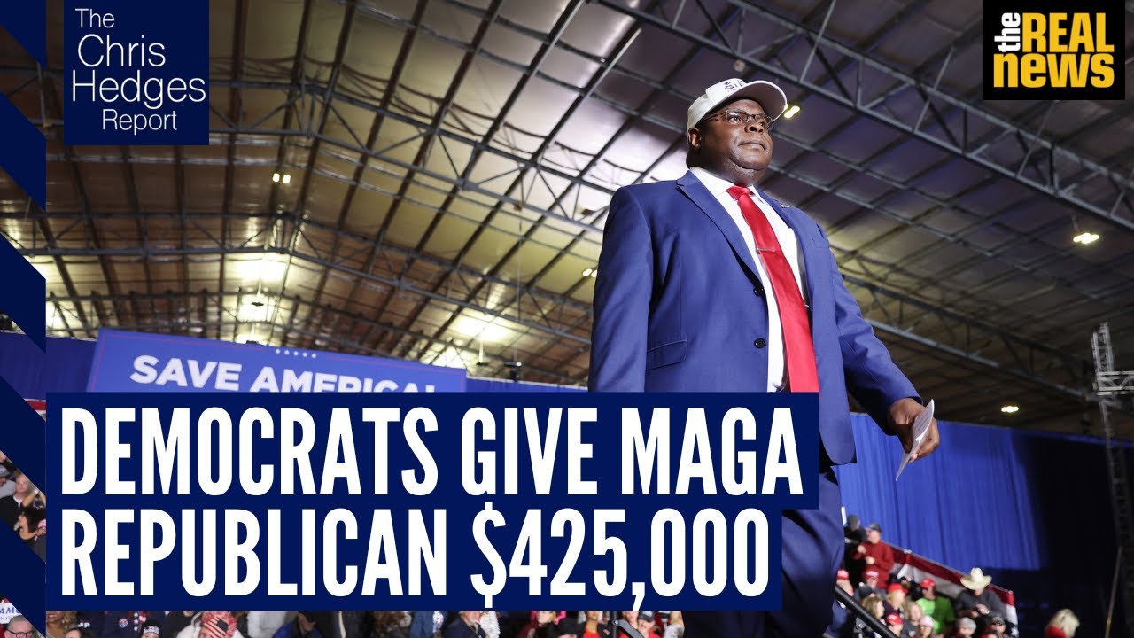 The Chris Hedges Report: Why did Democrats give this pro-Trump GOP primary candidate $425,000?