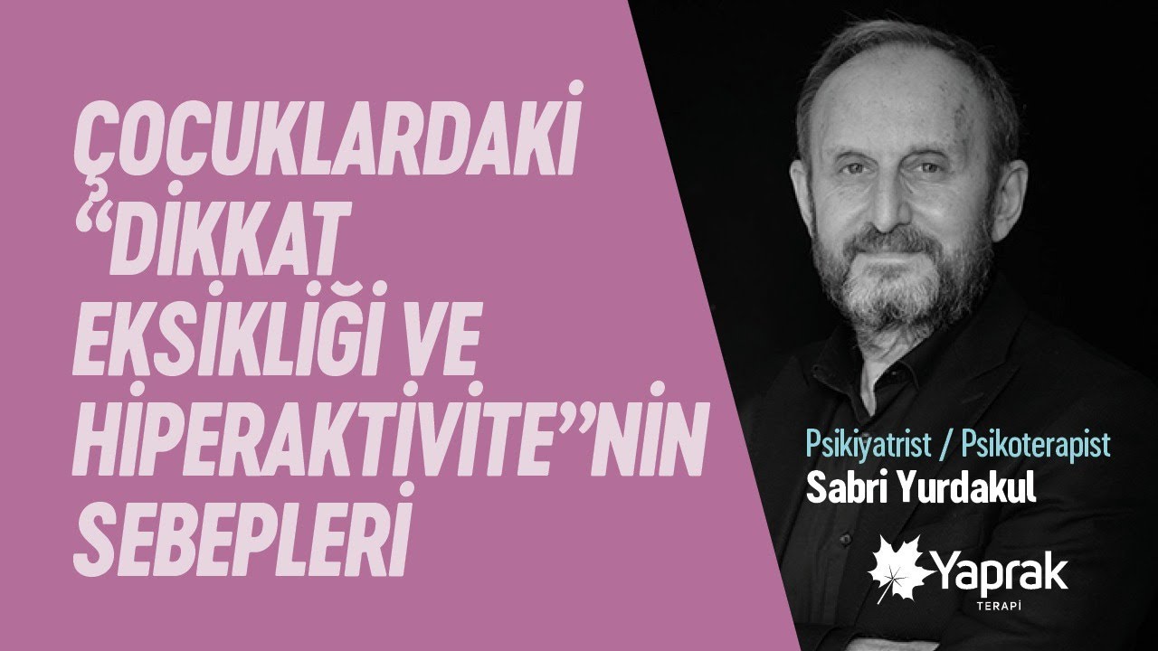 &Ccedil;ocuklarda &ldquo;Dikkat Eksikliği ve Hiperaktivite&rdquo;nin sebepleri / Dr. Sabri Yurdakul / YAPRAK TERAPİ
